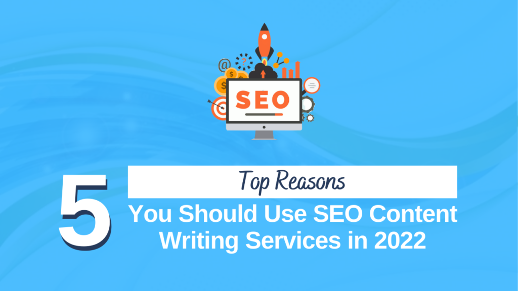 5 Top Reasons You Should Use SEO Content Writing Services in 2022