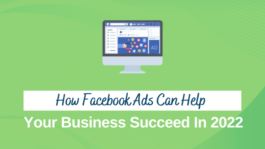 How Facebook Ads Can Help Your Business Succeed in 2022
