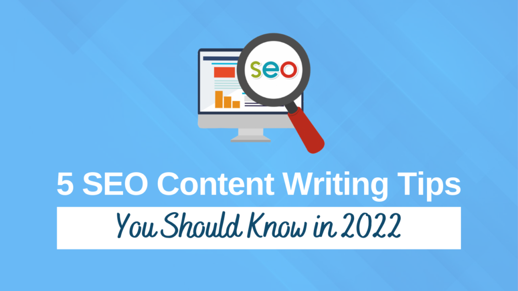 5 SEO Content Writing Tips You Should Know In 2022