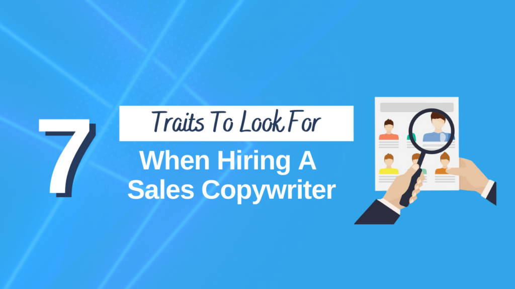 7 Traits To Look For When Hiring A Sales Copywriter