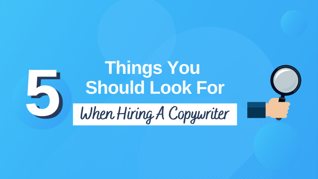 5 Things You Should Look For When Hiring A Copywriter