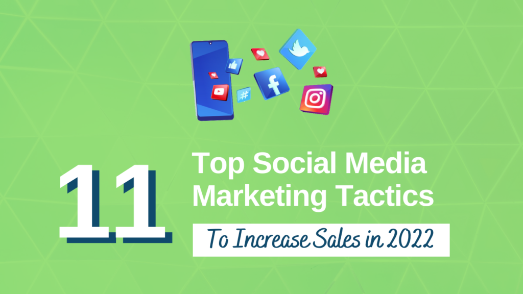 11 Top Social Media Marketing Tactics To Increase Sales In 2022