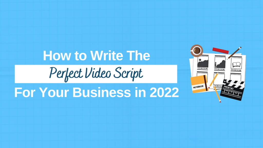 How To Write The Perfect Video Script For Your Business in 2022