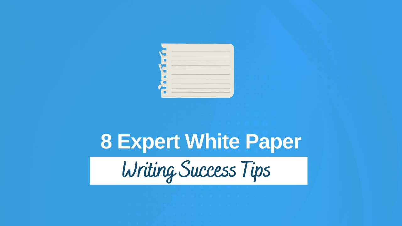 8 Expert White Paper Writing Success Tips 